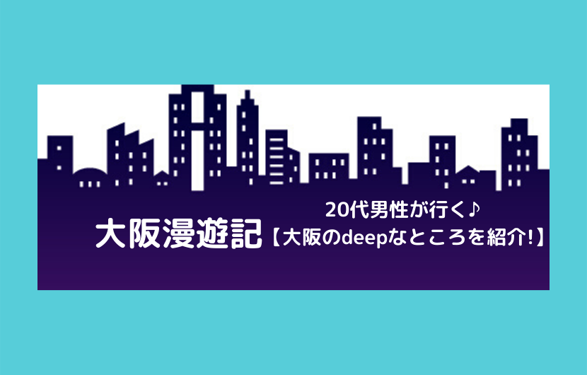 【2020年度版】大阪漫遊記